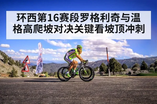 环西第16赛段罗格利奇与温格高爬坡对决关键看坡顶冲刺