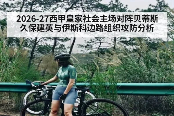 2026-27西甲皇家社会主场对阵贝蒂斯久保建英与伊斯科边路组织攻防分析